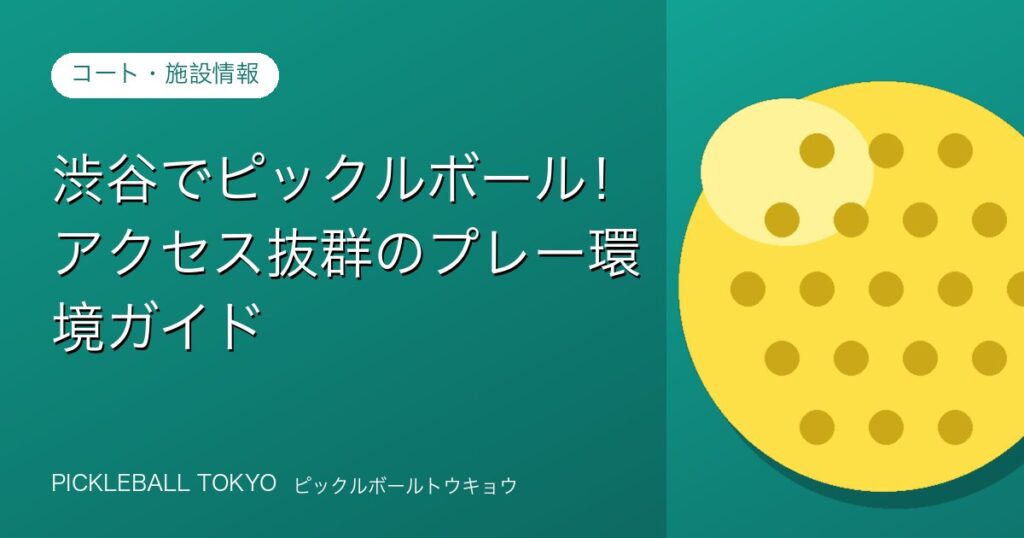 渋谷でピックルボール！アクセス抜群のプレー環境ガイドのアイキャッチ画像